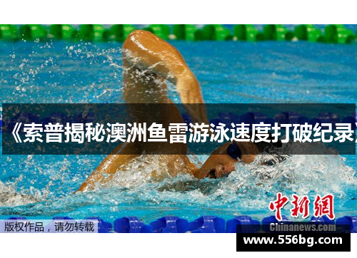 《索普揭秘澳洲鱼雷游泳速度打破纪录》