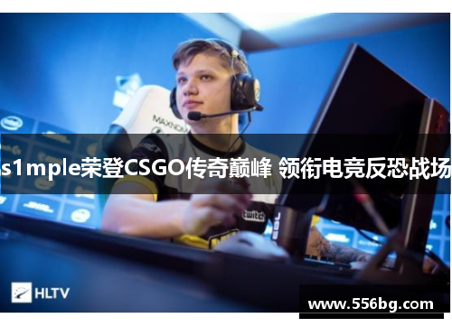 s1mple荣登CSGO传奇巅峰 领衔电竞反恐战场