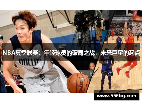 NBA夏季联赛：年轻球员的破局之战，未来巨星的起点