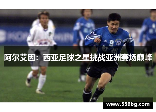 阿尔艾因：西亚足球之星挑战亚洲赛场巅峰