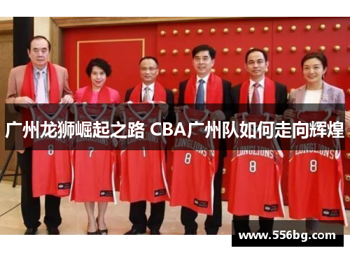 广州龙狮崛起之路 CBA广州队如何走向辉煌