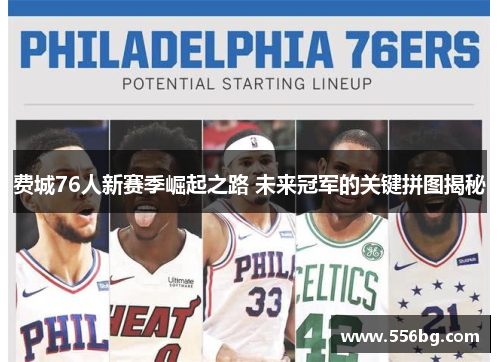 费城76人新赛季崛起之路 未来冠军的关键拼图揭秘